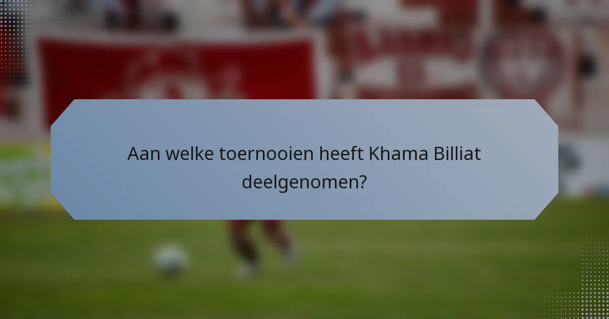 Aan welke toernooien heeft Khama Billiat deelgenomen?
