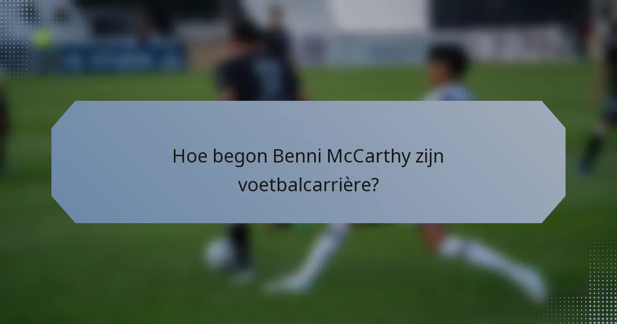 Hoe begon Benni McCarthy zijn voetbalcarrière?