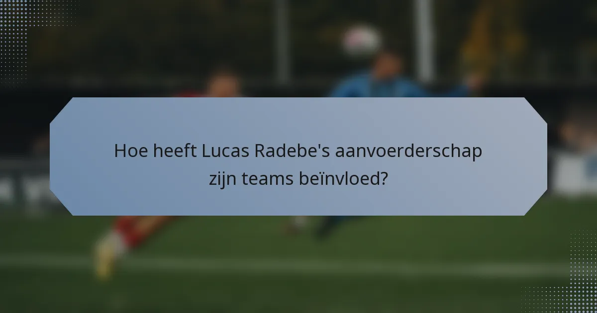 Hoe heeft Lucas Radebe's aanvoerderschap zijn teams beïnvloed?