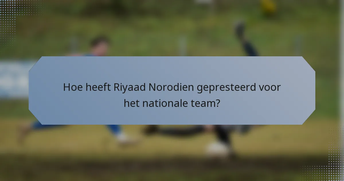 Hoe heeft Riyaad Norodien gepresteerd voor het nationale team?