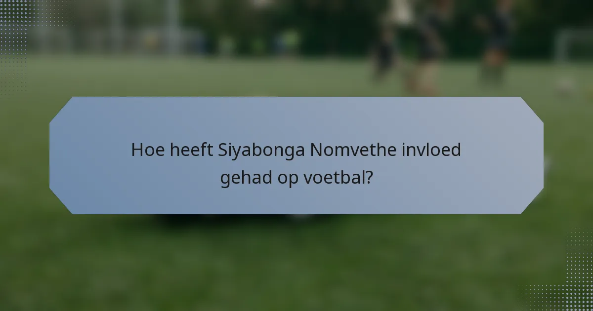 Hoe heeft Siyabonga Nomvethe invloed gehad op voetbal?