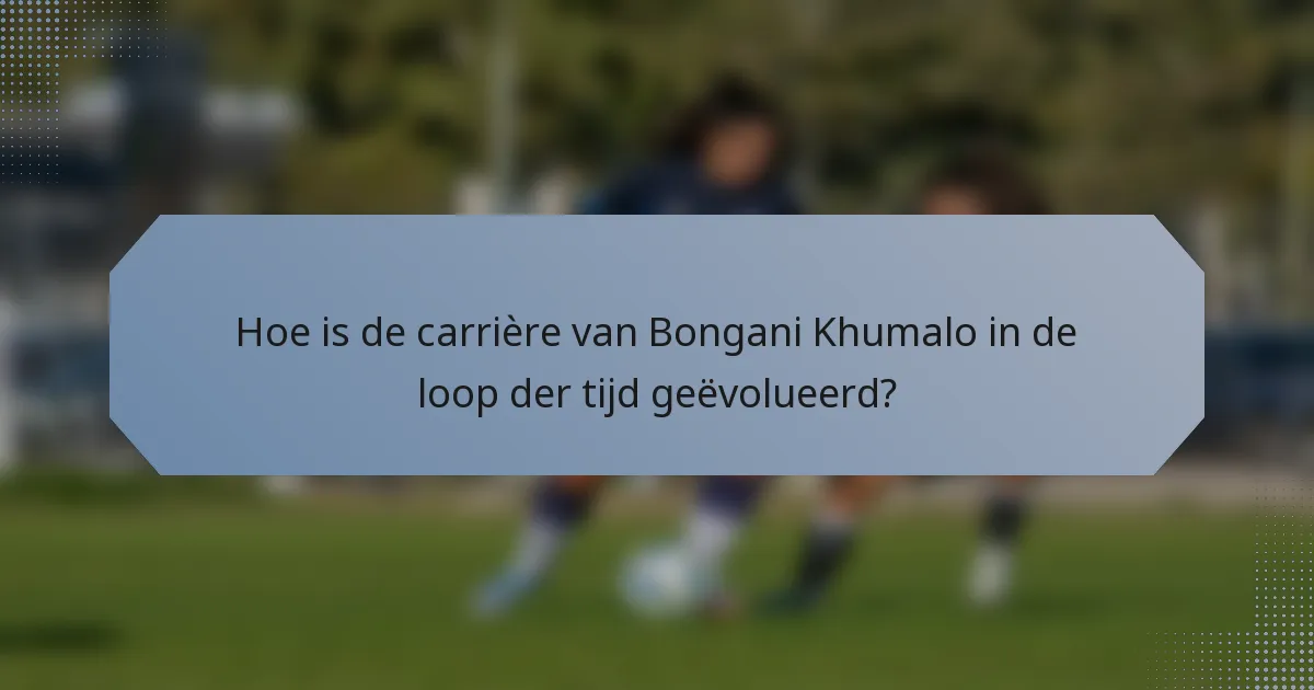 Hoe is de carrière van Bongani Khumalo in de loop der tijd geëvolueerd?