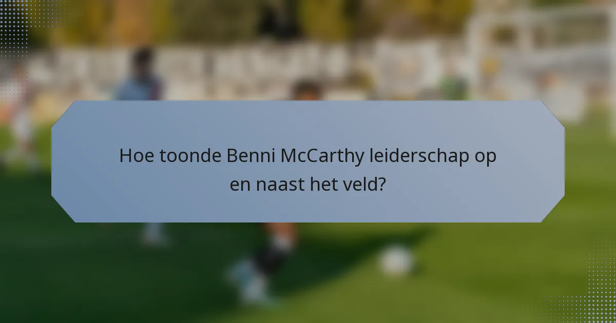 Hoe toonde Benni McCarthy leiderschap op en naast het veld?