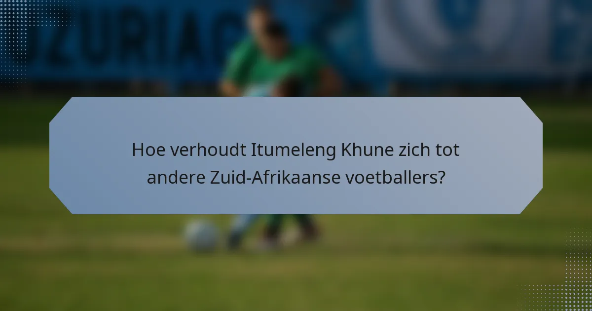 Hoe verhoudt Itumeleng Khune zich tot andere Zuid-Afrikaanse voetballers?