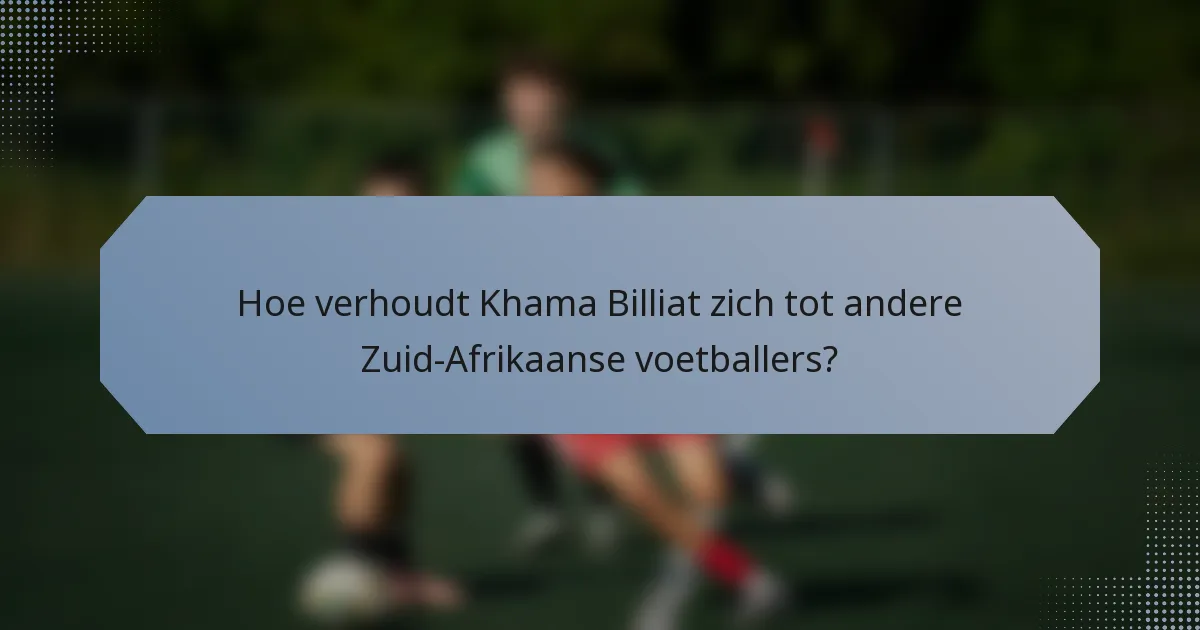 Hoe verhoudt Khama Billiat zich tot andere Zuid-Afrikaanse voetballers?