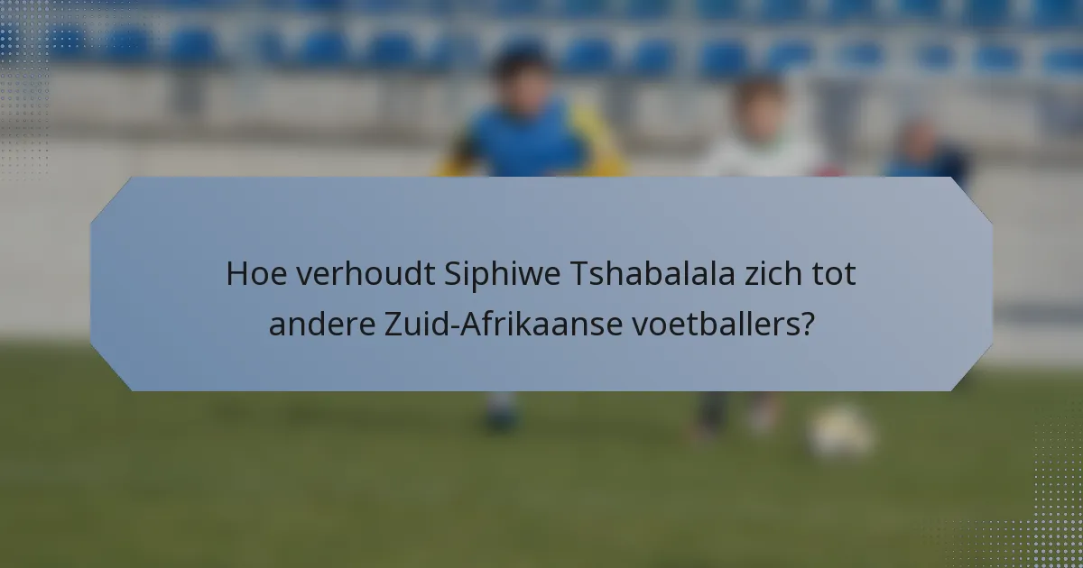 Hoe verhoudt Siphiwe Tshabalala zich tot andere Zuid-Afrikaanse voetballers?