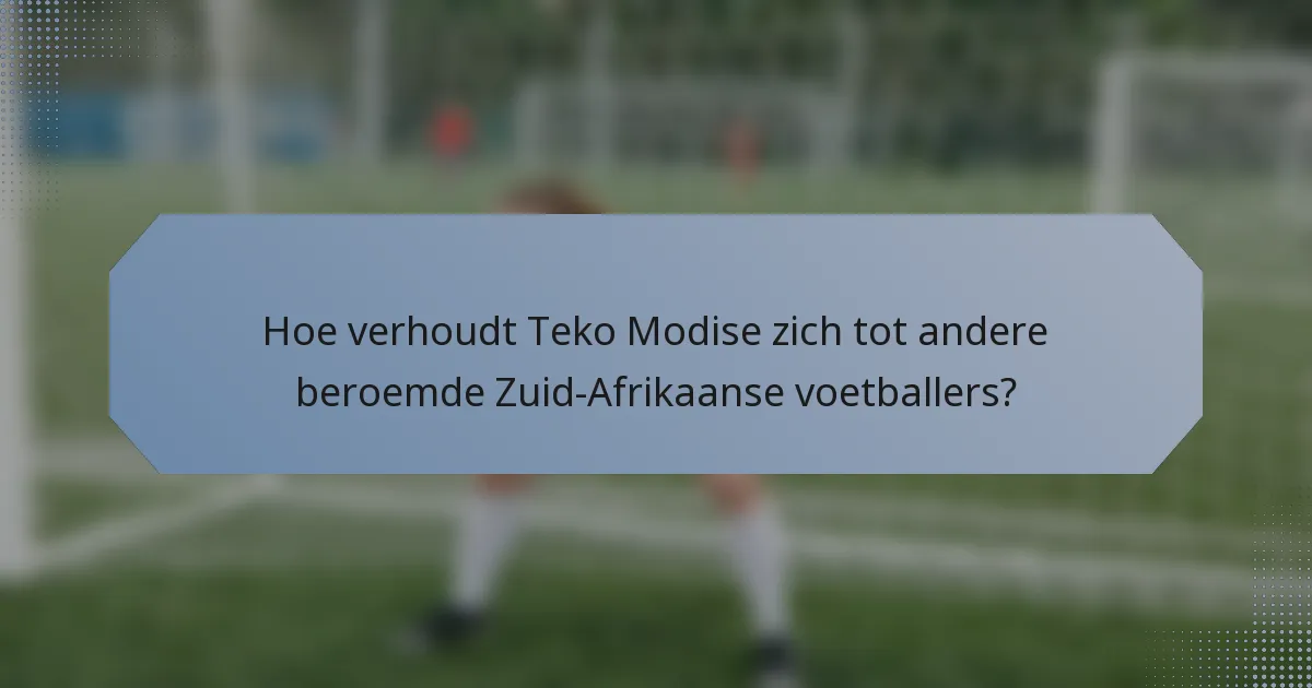 Hoe verhoudt Teko Modise zich tot andere beroemde Zuid-Afrikaanse voetballers?