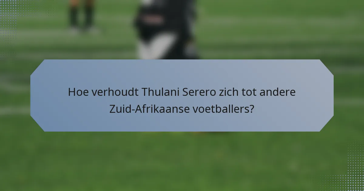 Hoe verhoudt Thulani Serero zich tot andere Zuid-Afrikaanse voetballers?