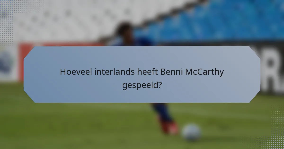 Hoeveel interlands heeft Benni McCarthy gespeeld?
