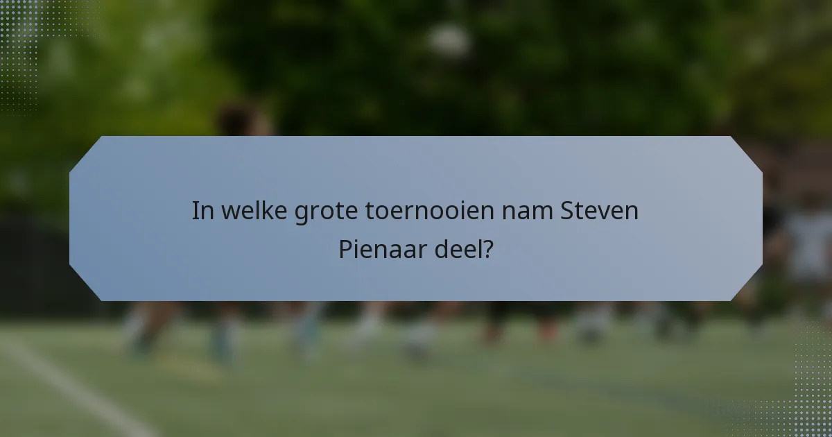 In welke grote toernooien nam Steven Pienaar deel?