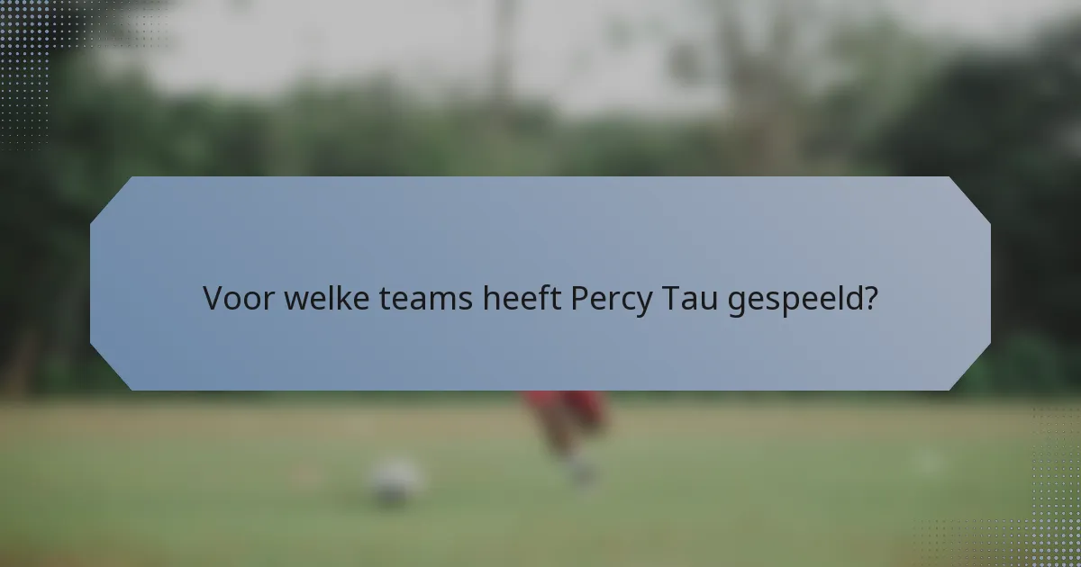 Voor welke teams heeft Percy Tau gespeeld?