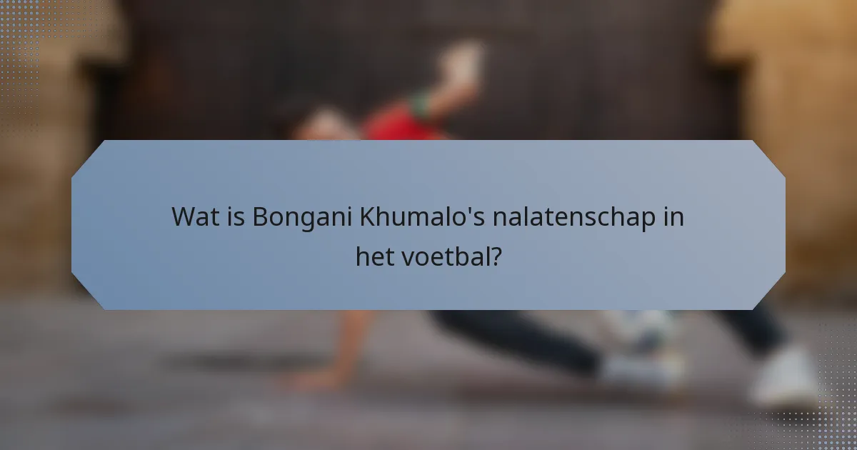 Wat is Bongani Khumalo's nalatenschap in het voetbal?