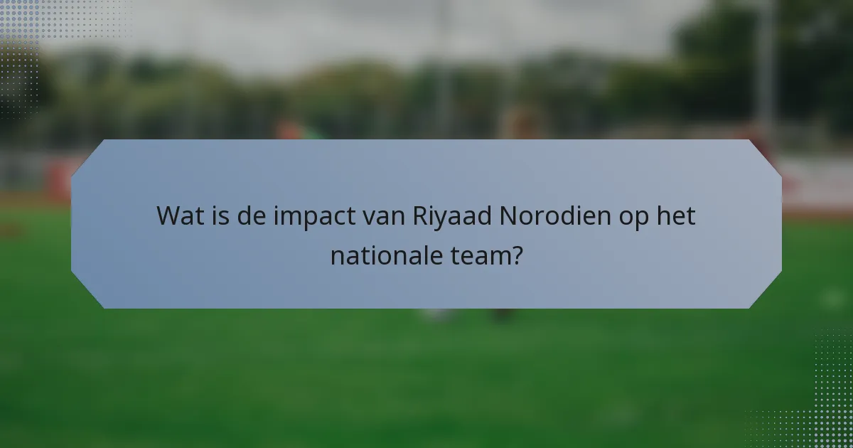 Wat is de impact van Riyaad Norodien op het nationale team?