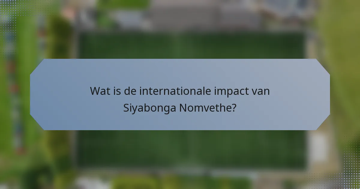 Wat is de internationale impact van Siyabonga Nomvethe?