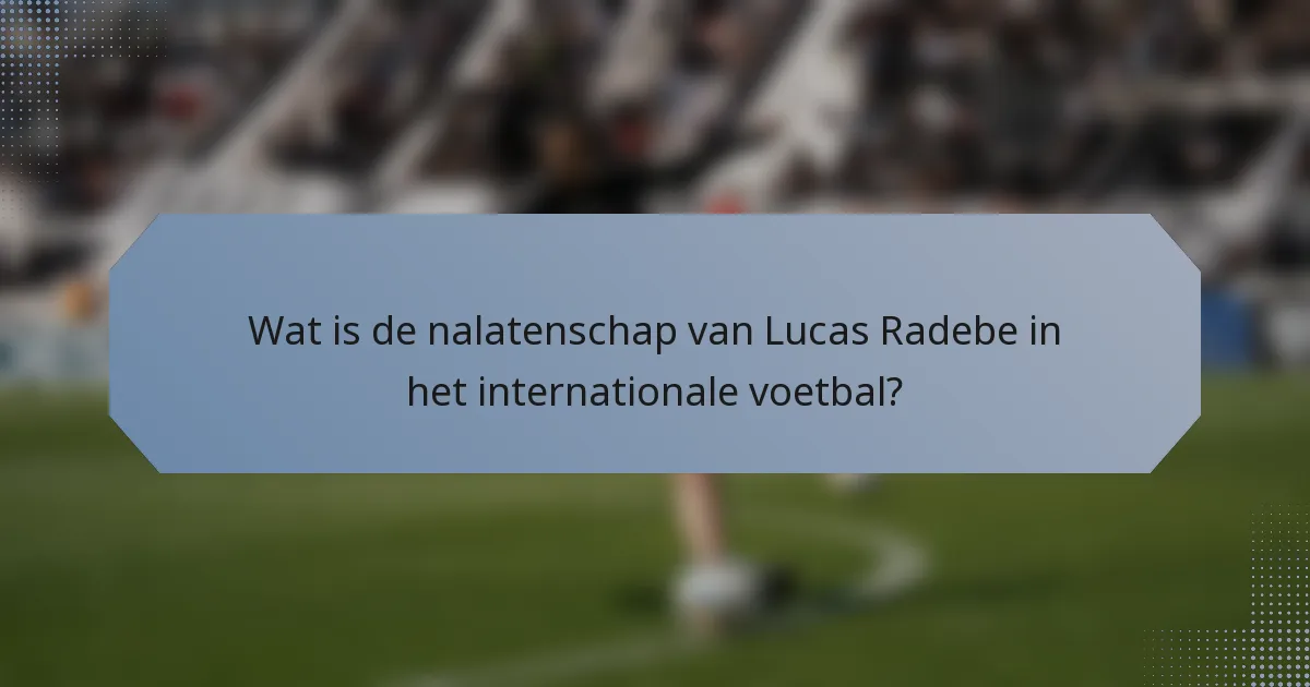 Wat is de nalatenschap van Lucas Radebe in het internationale voetbal?