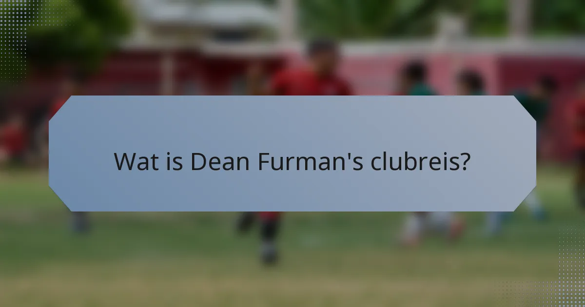 Wat is Dean Furman's clubreis?