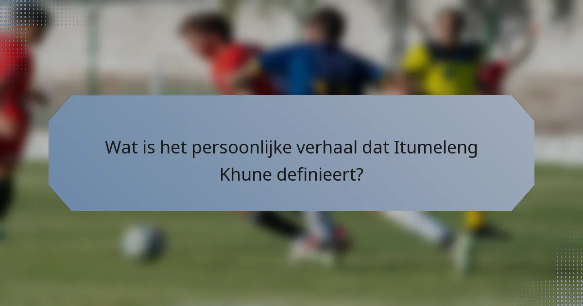 Wat is het persoonlijke verhaal dat Itumeleng Khune definieert?