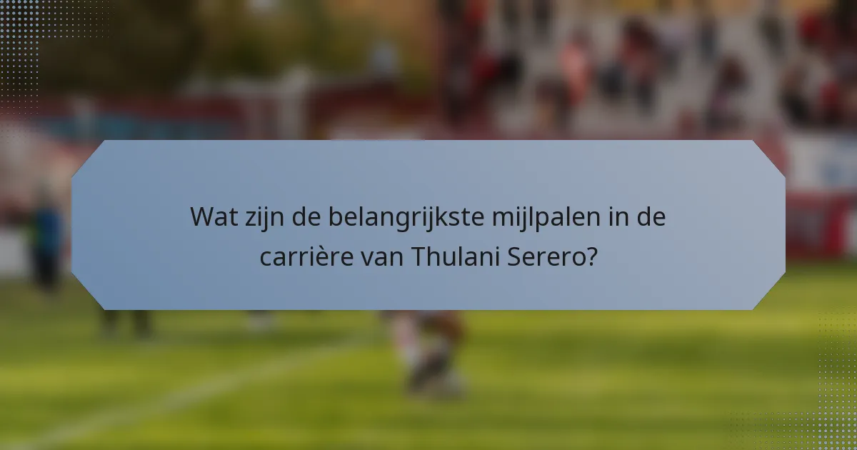 Wat zijn de belangrijkste mijlpalen in de carrière van Thulani Serero?