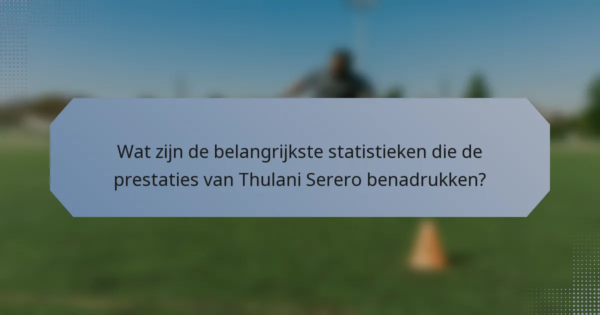 Wat zijn de belangrijkste statistieken die de prestaties van Thulani Serero benadrukken?