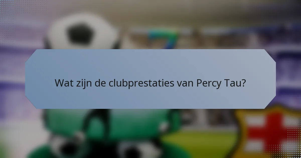 Wat zijn de clubprestaties van Percy Tau?