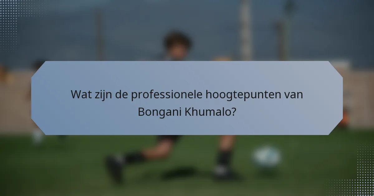 Wat zijn de professionele hoogtepunten van Bongani Khumalo?