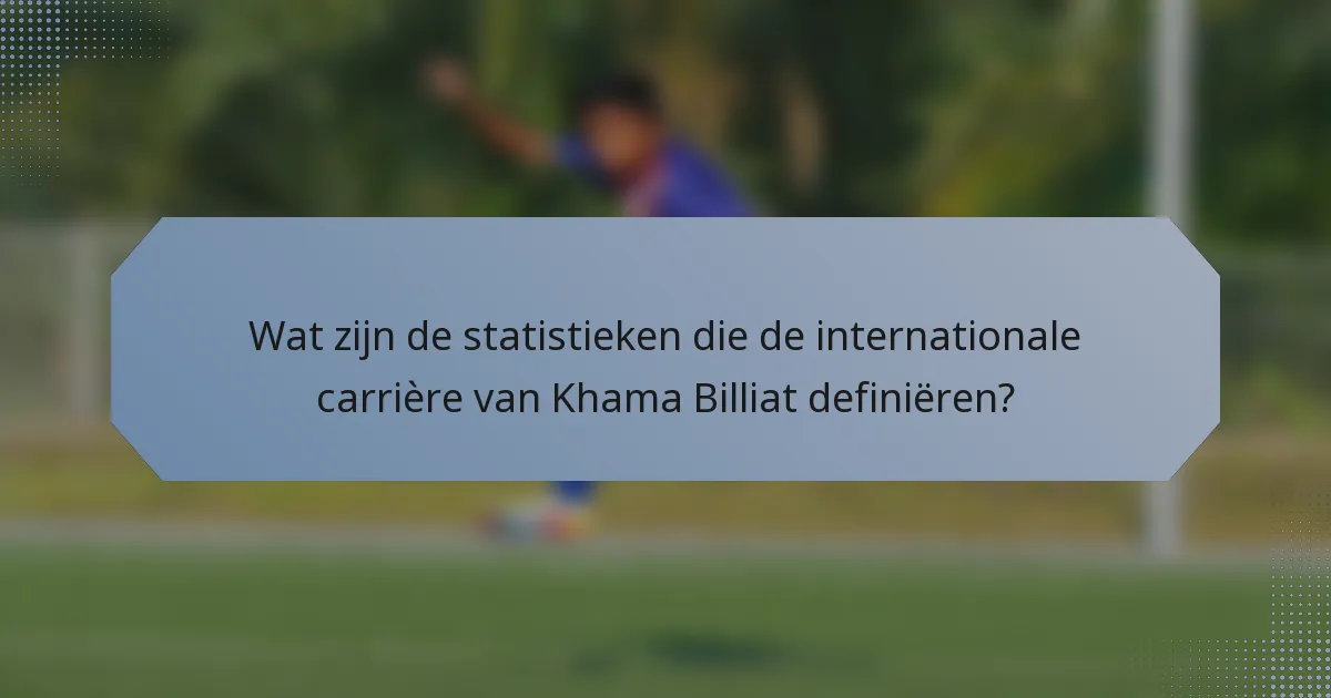 Wat zijn de statistieken die de internationale carrière van Khama Billiat definiëren?