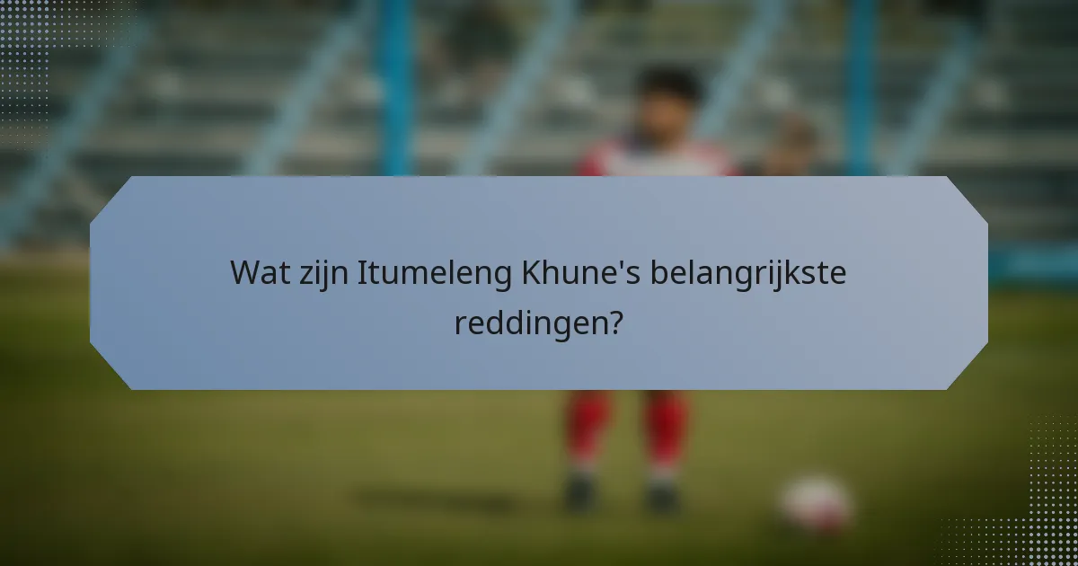 Wat zijn Itumeleng Khune's belangrijkste reddingen?