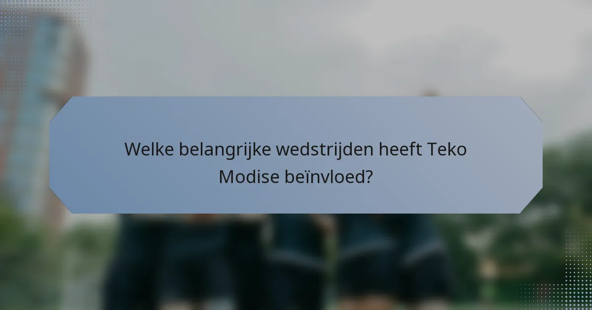 Welke belangrijke wedstrijden heeft Teko Modise beïnvloed?