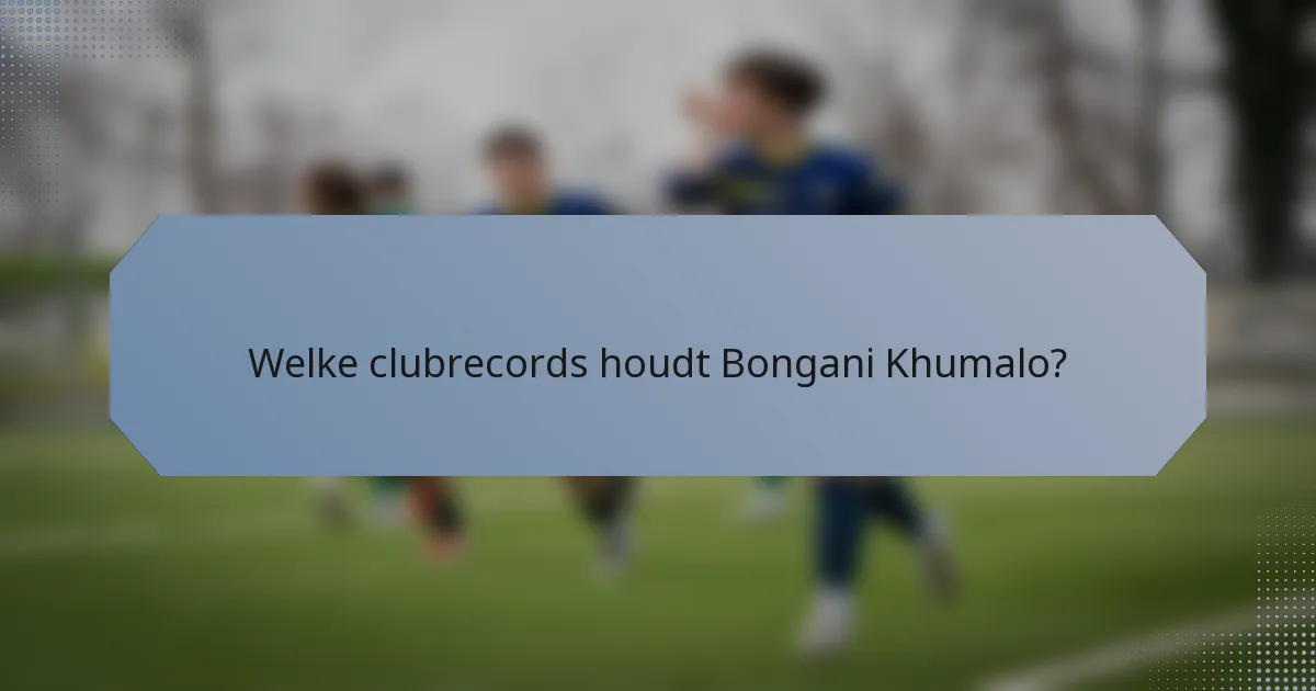 Welke clubrecords houdt Bongani Khumalo?
