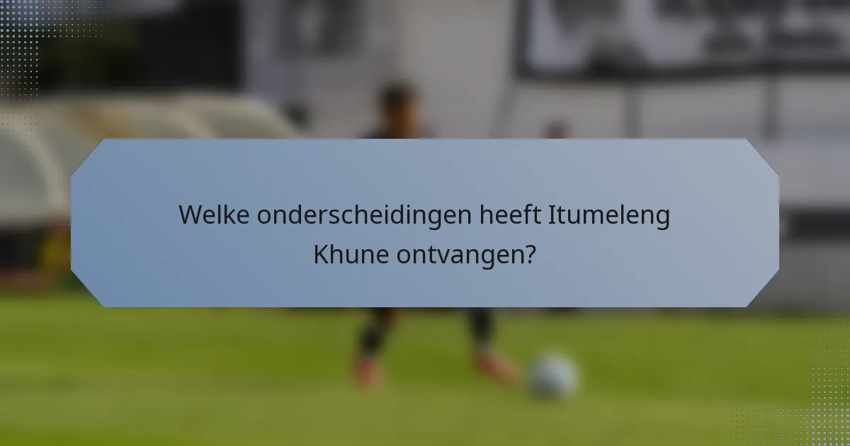 Welke onderscheidingen heeft Itumeleng Khune ontvangen?