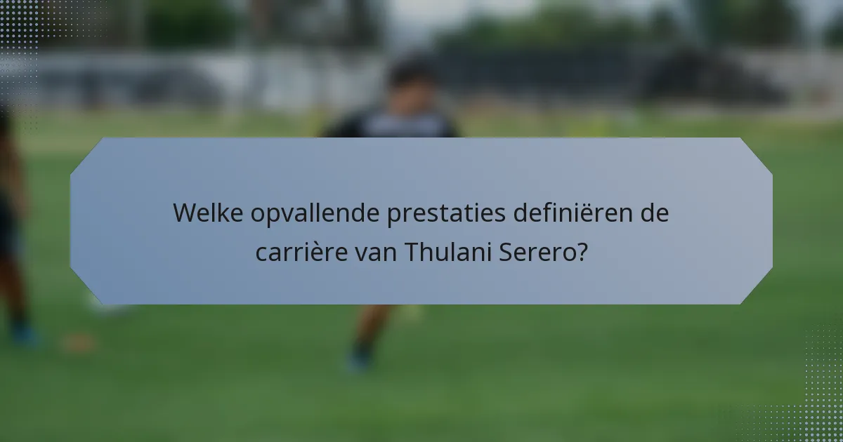 Welke opvallende prestaties definiëren de carrière van Thulani Serero?