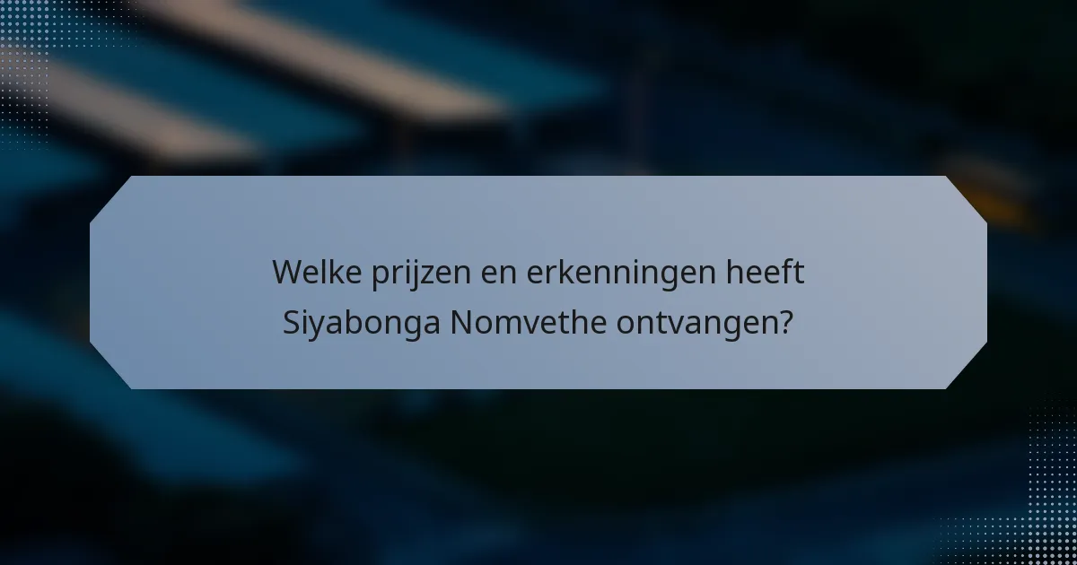 Welke prijzen en erkenningen heeft Siyabonga Nomvethe ontvangen?