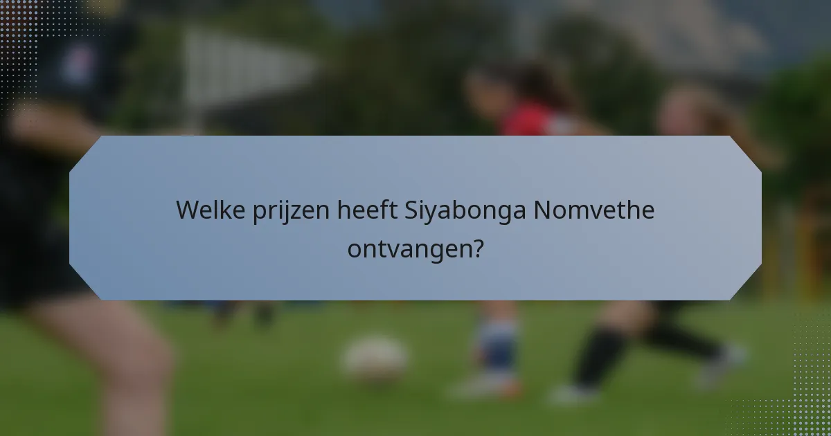Welke prijzen heeft Siyabonga Nomvethe ontvangen?