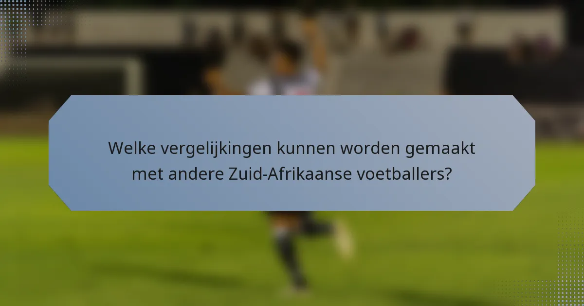 Welke vergelijkingen kunnen worden gemaakt met andere Zuid-Afrikaanse voetballers?